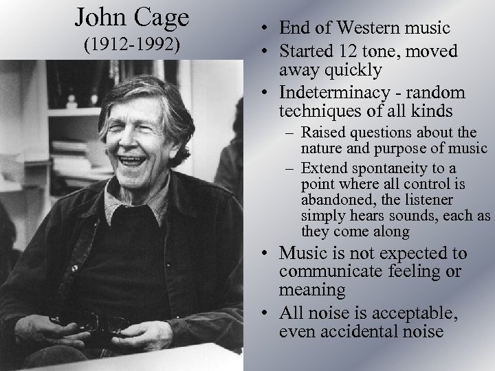 John Cage (1912 -1992) • End of Western music • Started 12 tone, moved
