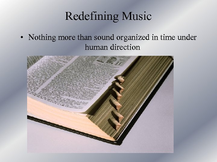 Redefining Music • Nothing more than sound organized in time under human direction 