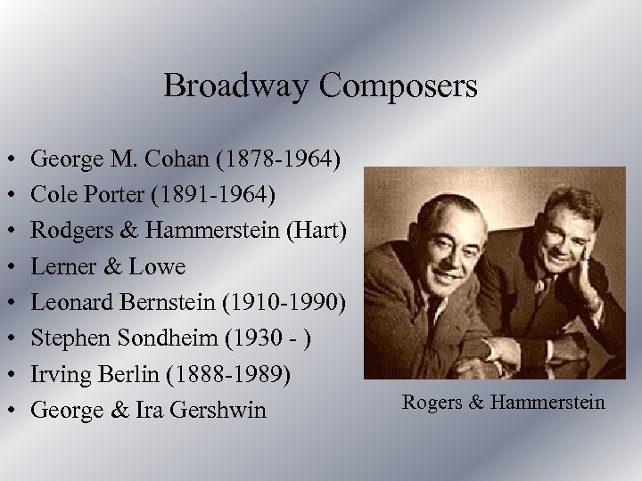 Broadway Composers • • George M. Cohan (1878 -1964) Cole Porter (1891 -1964) Rodgers