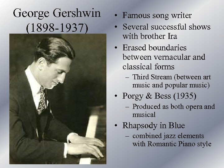 George Gershwin (1898 -1937) • Famous song writer • Several successful shows with brother