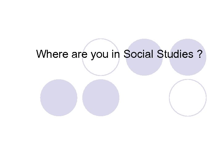 Where are you in Social Studies ? 