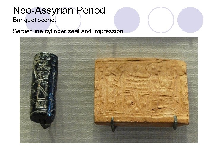 Neo-Assyrian Period Banquet scene. Serpentine cylinder seal and impression 