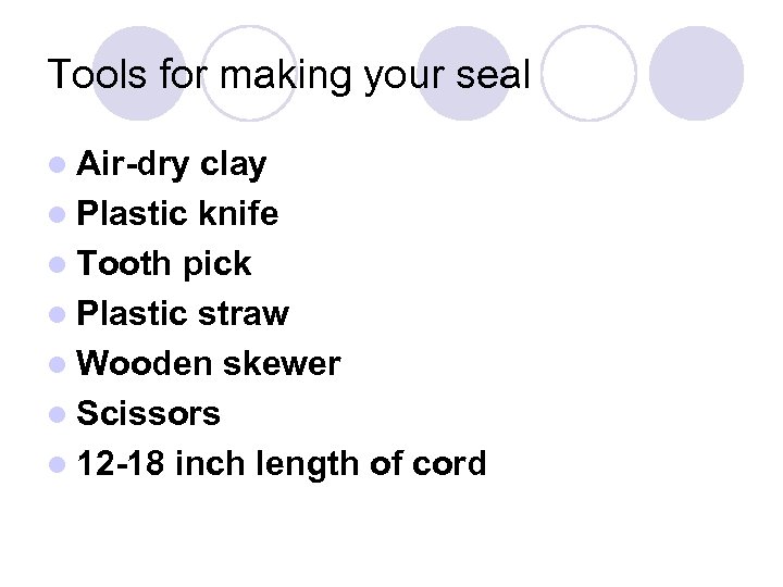 Tools for making your seal l Air-dry clay l Plastic knife l Tooth pick