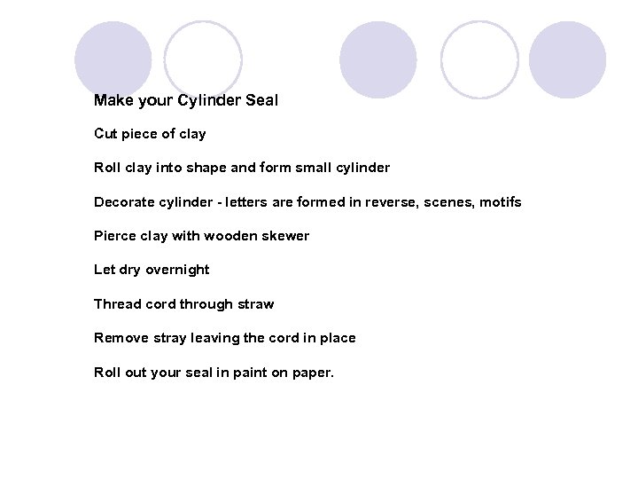 Make your Cylinder Seal Cut piece of clay Roll clay into shape and form