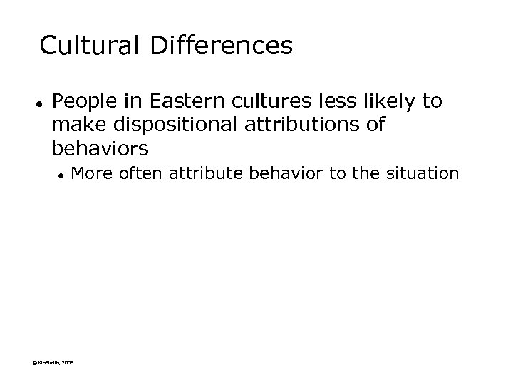 Cultural Differences l People in Eastern cultures less likely to make dispositional attributions of