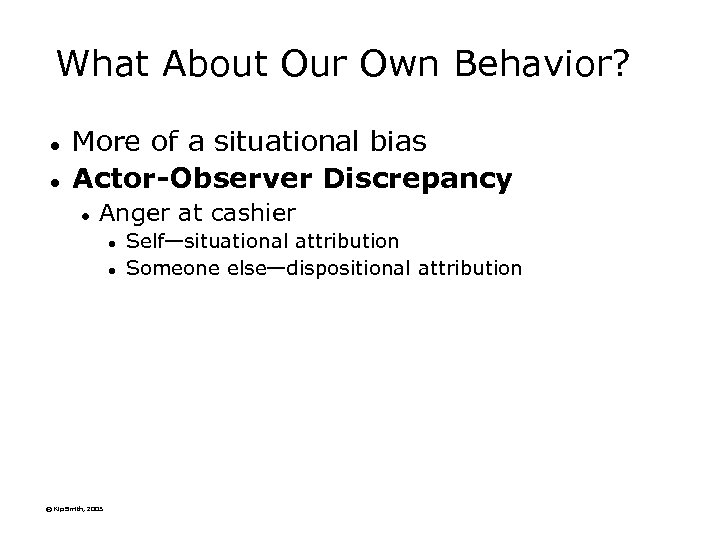 What About Our Own Behavior? l l More of a situational bias Actor-Observer Discrepancy