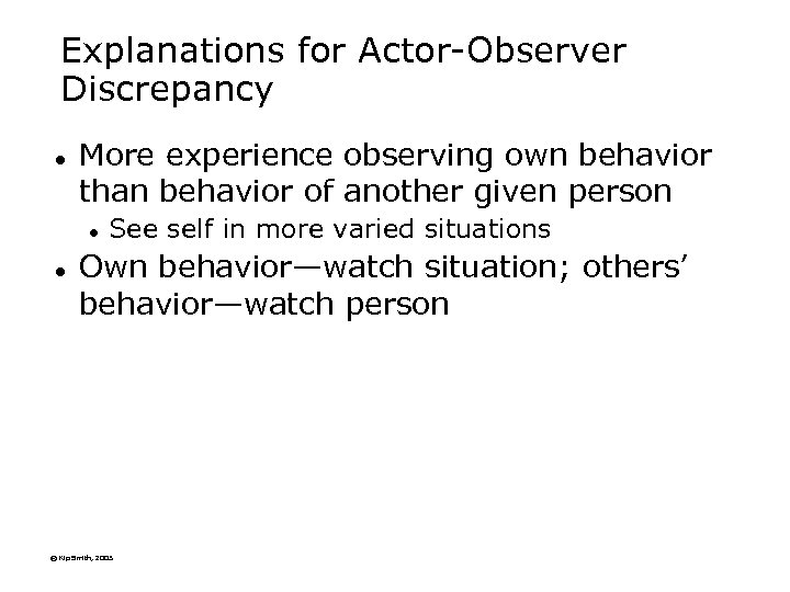 Explanations for Actor-Observer Discrepancy l More experience observing own behavior than behavior of another