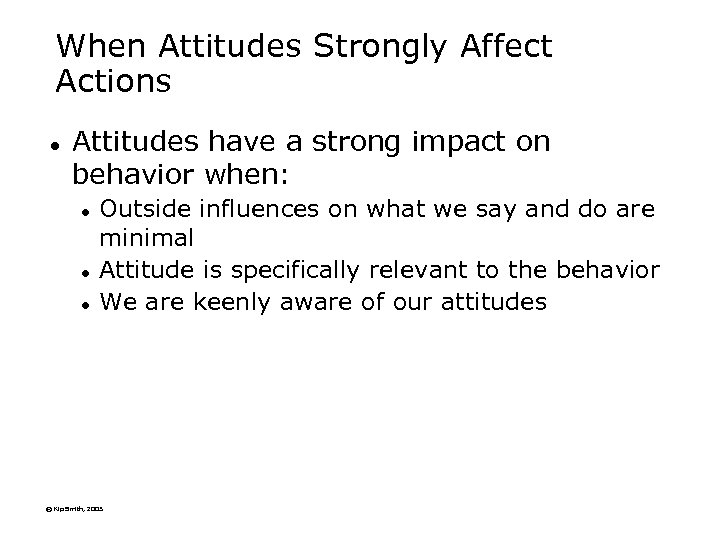 When Attitudes Strongly Affect Actions l Attitudes have a strong impact on behavior when: