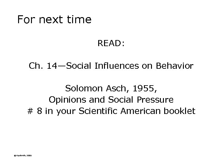 For next time READ: Ch. 14—Social Influences on Behavior Solomon Asch, 1955, Opinions and