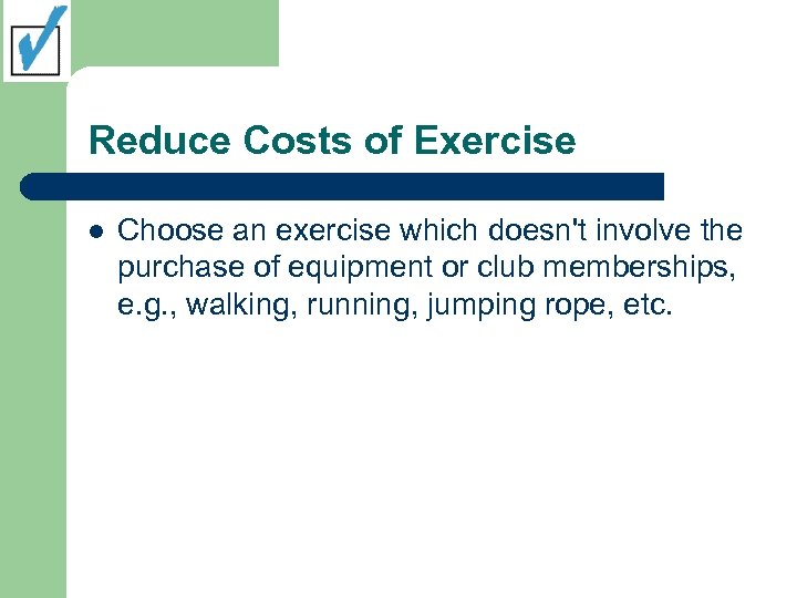 Reduce Costs of Exercise l Choose an exercise which doesn't involve the purchase of