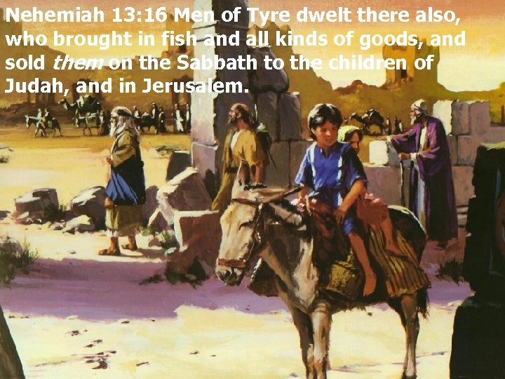 Nehemiah 13: 16 Men of Tyre dwelt there also, who brought in fish and