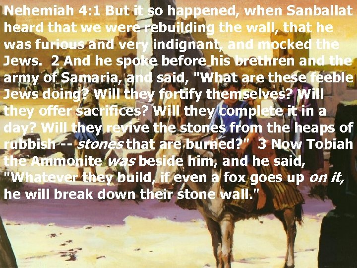 Nehemiah 4: 1 But it so happened, when Sanballat heard that we were rebuilding