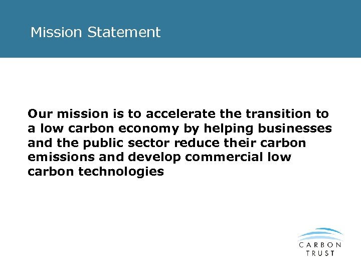 Mission Statement Our mission is to accelerate the transition to a low carbon economy