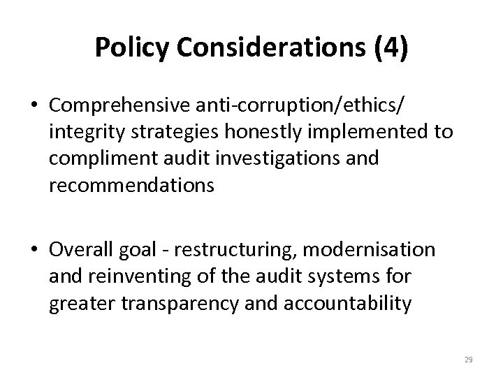 Policy Considerations (4) • Comprehensive anti-corruption/ethics/ integrity strategies honestly implemented to compliment audit investigations