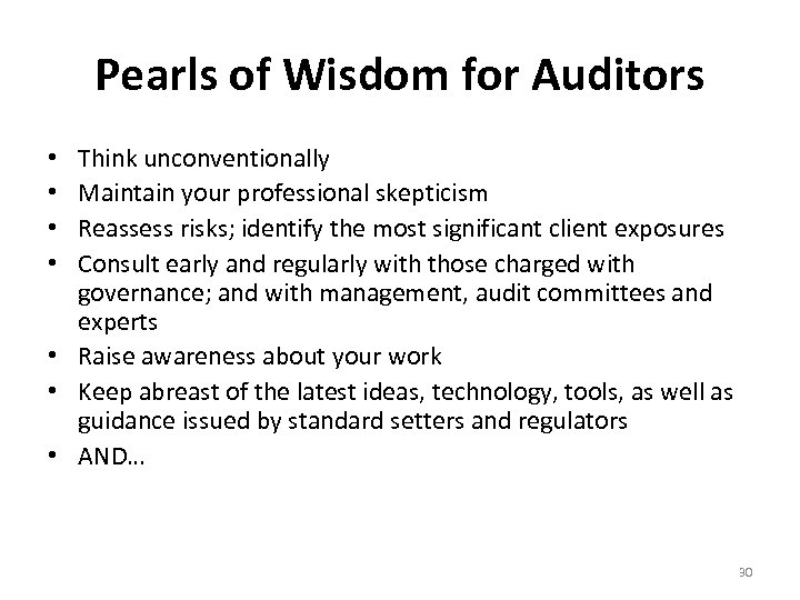 Pearls of Wisdom for Auditors Think unconventionally Maintain your professional skepticism Reassess risks; identify