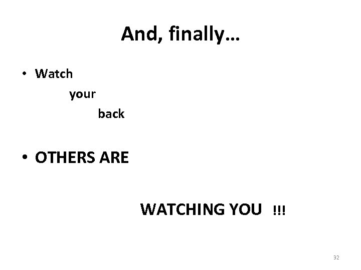 And, finally… • Watch your back • OTHERS ARE WATCHING YOU !!! 32 