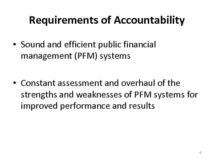 Requirements of Accountability • Sound and efficient public financial management (PFM) systems • Constant