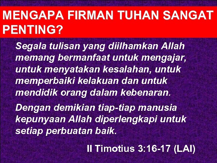 MENGAPA FIRMAN TUHAN SANGAT PENTING? Segala tulisan yang diilhamkan Allah memang bermanfaat untuk mengajar,