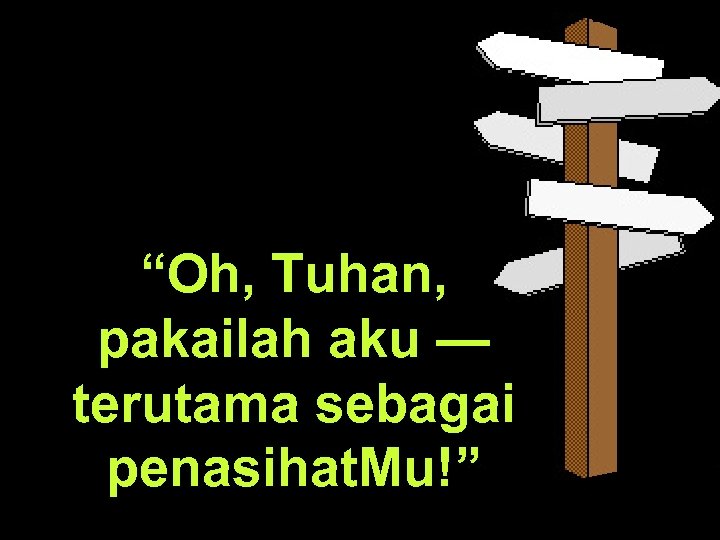 “Oh, Tuhan, pakailah aku — terutama sebagai penasihat. Mu!” 
