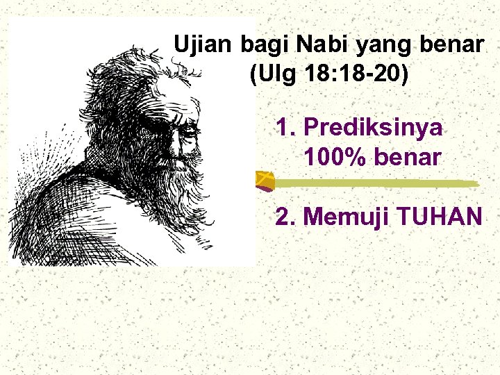 Ujian bagi Nabi yang benar (Ulg 18: 18 -20) 1. Prediksinya 100% benar 2.