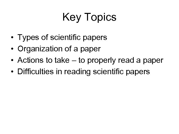 Key Topics • • Types of scientific papers Organization of a paper Actions to