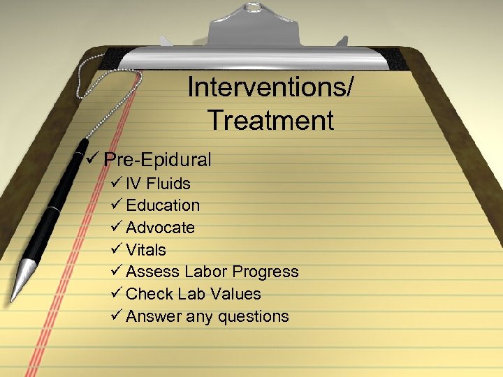 Interventions/ Treatment ü Pre-Epidural ü IV Fluids ü Education ü Advocate ü Vitals ü