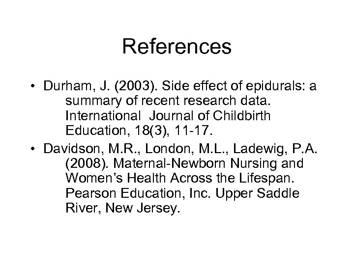 References • Durham, J. (2003). Side effect of epidurals: a summary of recent research