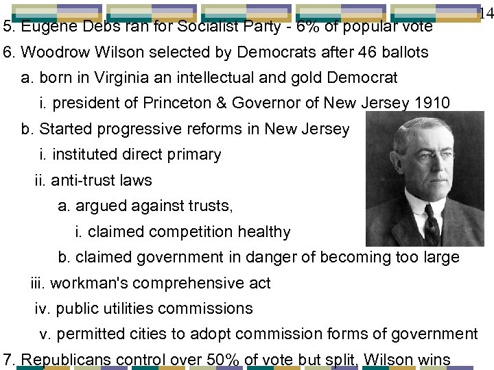 5. Eugene Debs ran for Socialist Party - 6% of popular vote 6. Woodrow