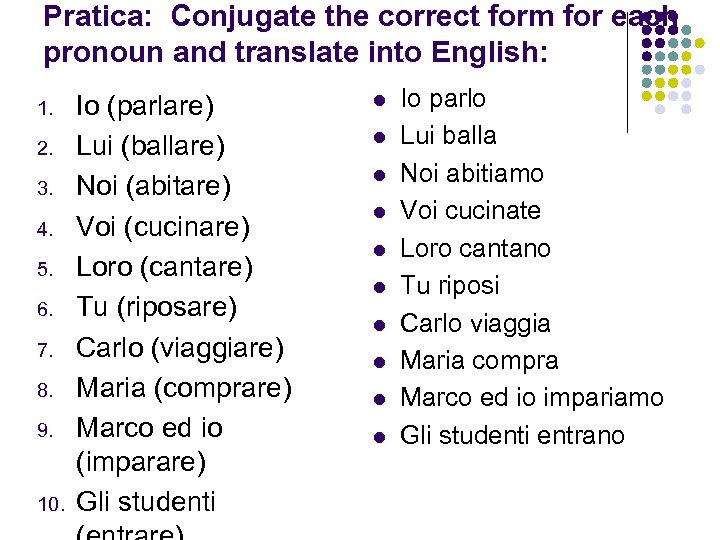 Pratica: Conjugate the correct form for each pronoun and translate into English: 1. 2.