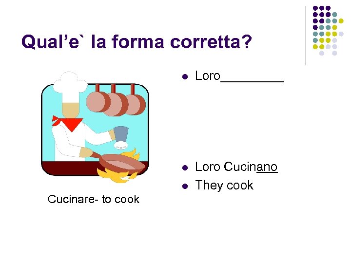 Qual’e` la forma corretta? l Loro_____ l Loro Cucinano They cook l Cucinare- to