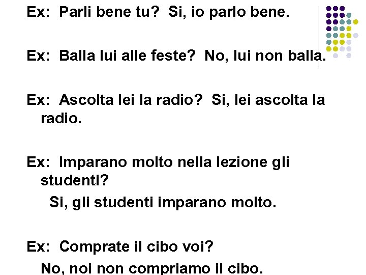 Ex: Parli bene tu? Si, io parlo bene. Ex: Balla lui alle feste? No,