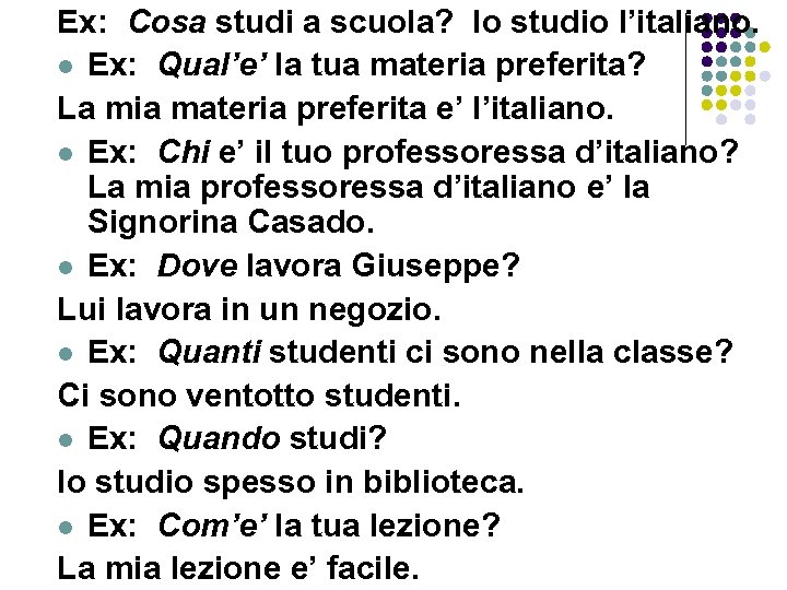 Ex: Cosa studi a scuola? Io studio l’italiano. l Ex: Qual’e’ la tua materia
