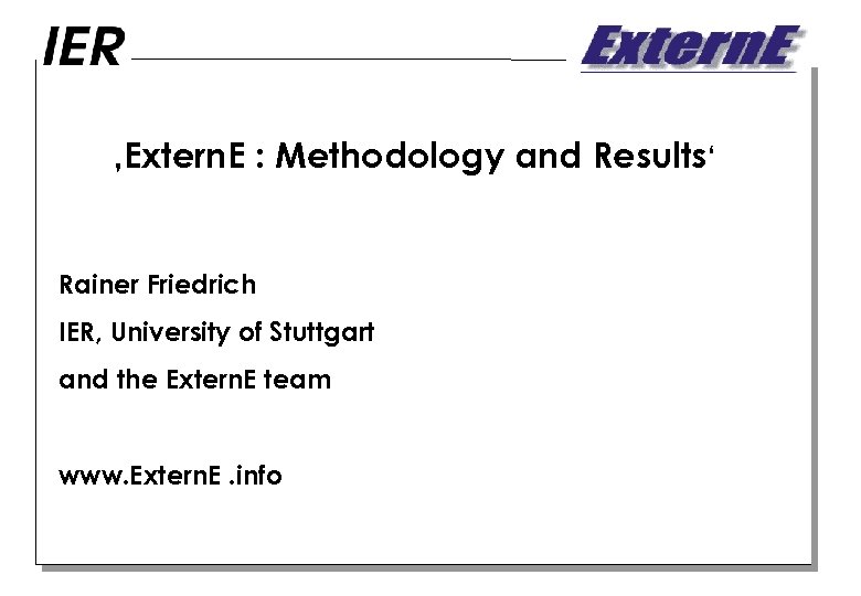 ‚Extern. E : Methodology and Results‘ Rainer Friedrich IER, University of Stuttgart and the