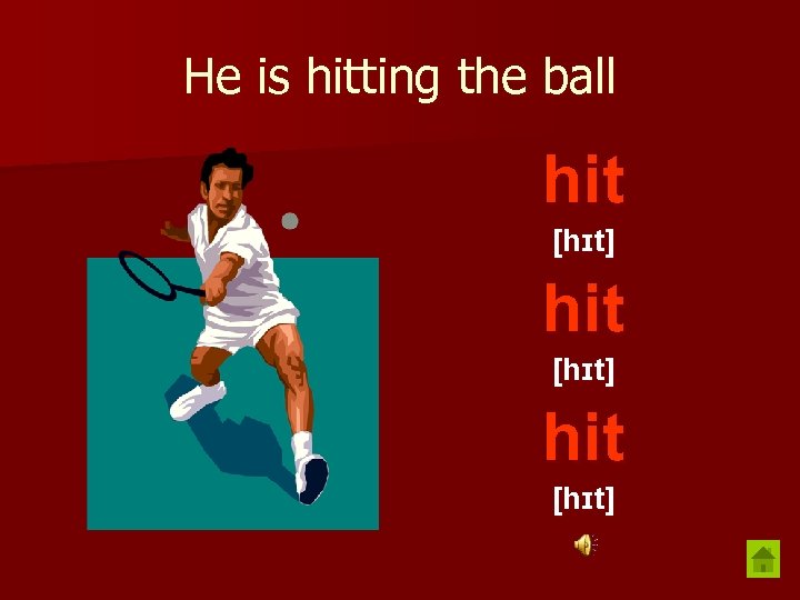 He is hitting the ball hit [hɪt] 