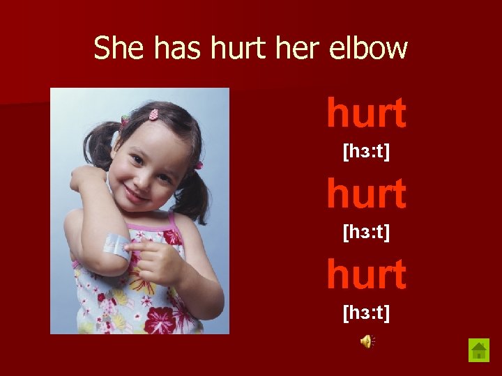 She has hurt her elbow hurt [hɜ: t] 
