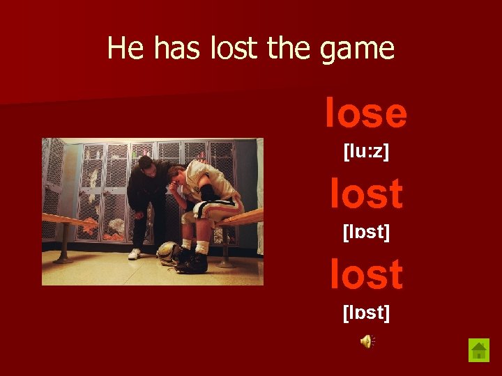 He has lost the game lose [lu: z] lost [lɒst] 