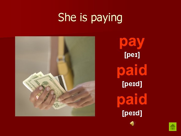 She is paying pay [peɪ] paid [peɪd] 