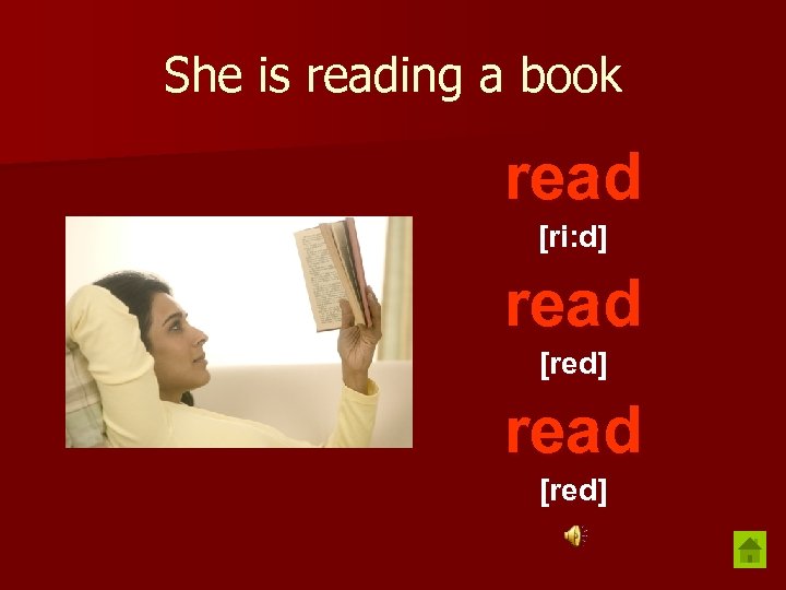 She is reading a book read [ri: d] read [red] 