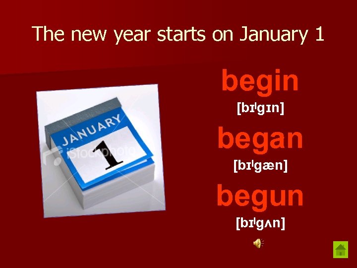 The new year starts on January 1 begin [bɪˡgɪn] began [bɪˡgæn] begun [bɪˡgʌn] 