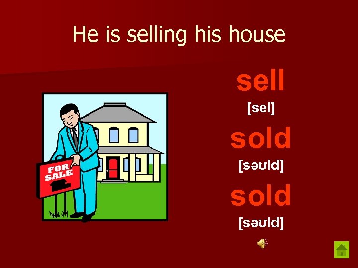 He is selling his house sell [sel] sold [səʊld] 
