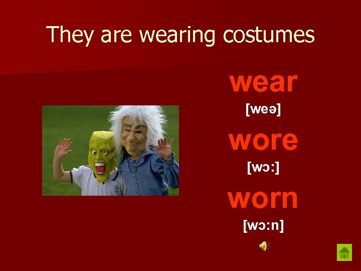 They are wearing costumes wear [weə] wore [wɔ: ] worn [wɔ: n] 