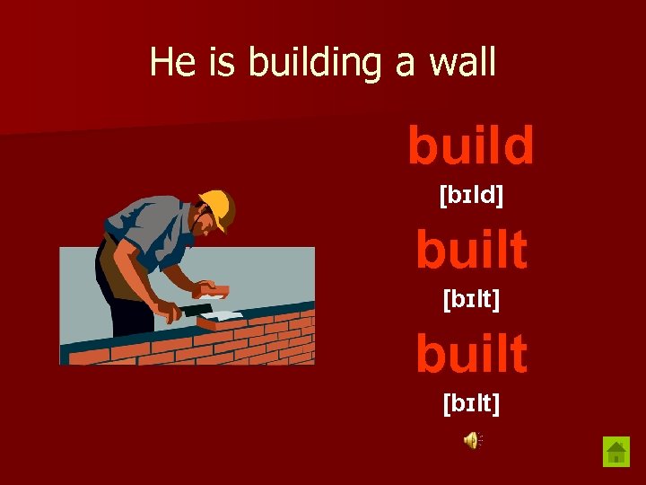 He is building a wall build [bɪld] built [bɪlt] 