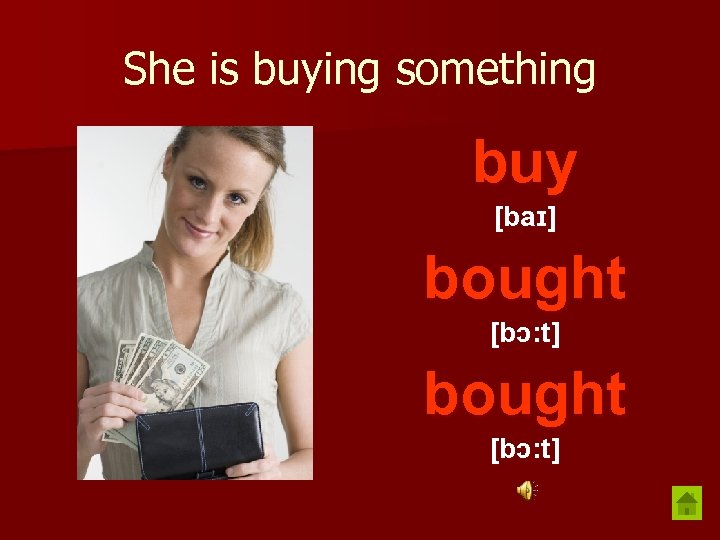 She is buying something buy [baɪ] bought [bɔ: t] 