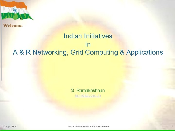 Welcome Indian Initiatives in A & R Networking, Grid Computing & Applications S. Ramakrishnan