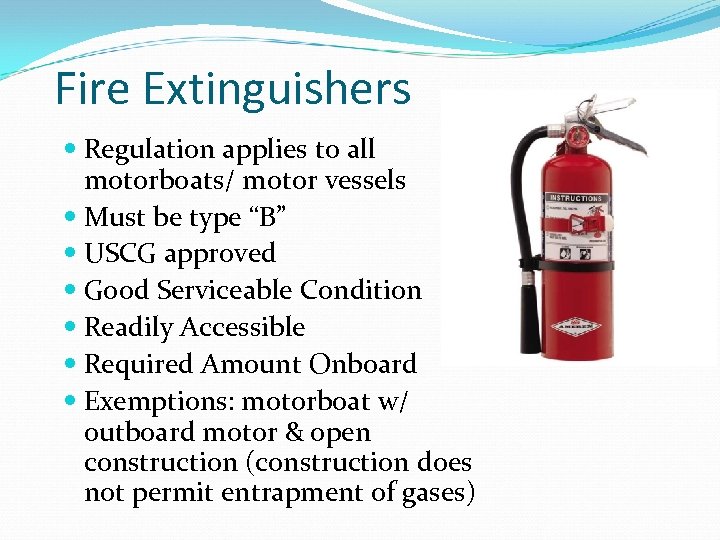 Fire Extinguishers Regulation applies to all motorboats/ motor vessels Must be type “B” USCG