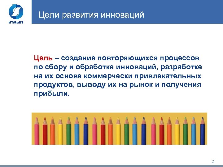 Цели развития инноваций Цель – создание повторяющихся процессов по сбору и обработке инноваций, разработке