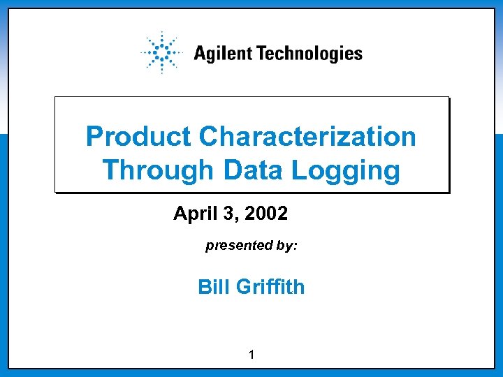 Product Characterization Through Data Logging April 3, 2002 presented by: Bill Griffith 1 