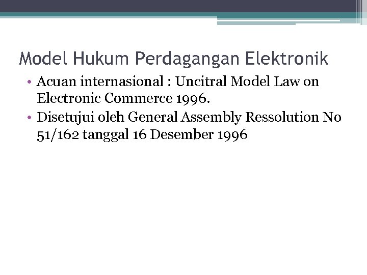 Model Hukum Perdagangan Elektronik • Acuan internasional : Uncitral Model Law on Electronic Commerce