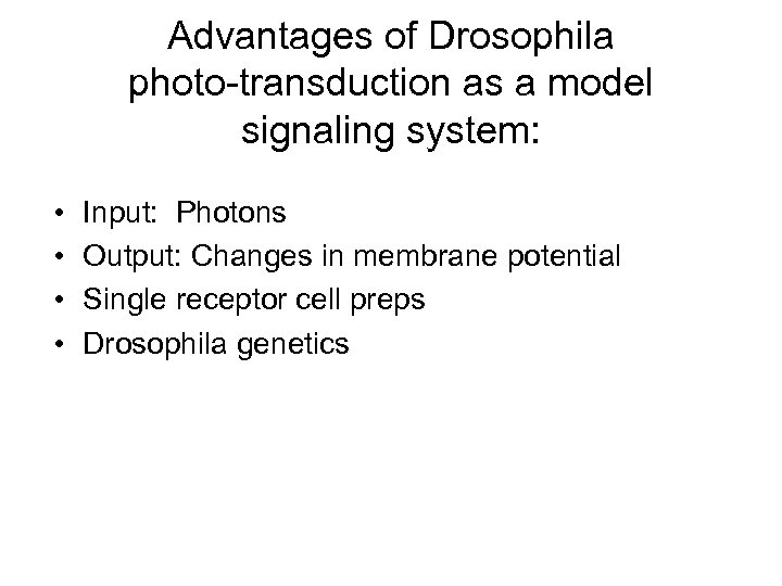 Advantages of Drosophila photo-transduction as a model signaling system: • • Input: Photons Output: