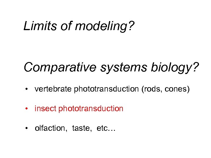 Limits of modeling? Comparative systems biology? • vertebrate phototransduction (rods, cones) • insect phototransduction